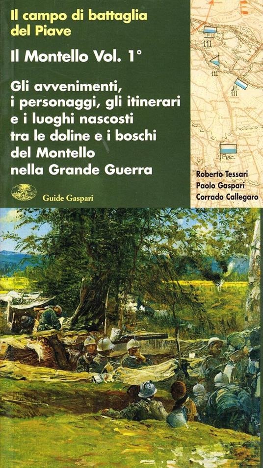 Il Montello. Gli avvenimenti, i personaggi, gli itinerari e i luoghi nascosti tra le doline e i boschi. Vol. 1 - Corrado Callegaro,Paolo Gaspari,Roberto Tessari - copertina