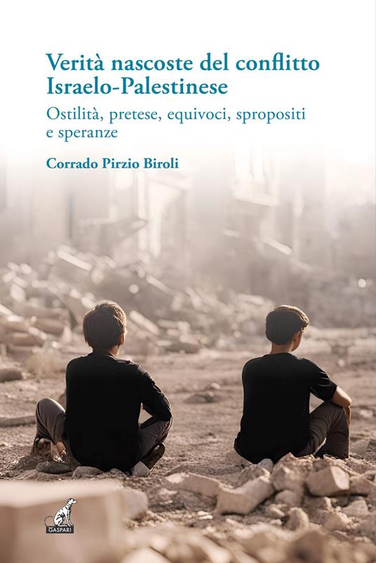 Verità nascoste del conflitto Israelo-Palestinese. Ostilità, pretese, equivoci, spropositi e speranze - Corrado Pirzio-Biroli - copertina