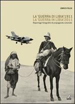 La «guerra di Libia» 1911, la «guerra in Libia» 2011. Reportage fotografici di propaganda coloniale