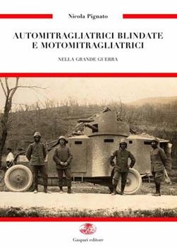 Libro Automitragliatrici blindate e motomitragliatrici nella grande guerra Nicola Pignato