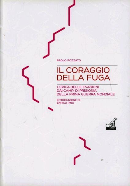 Il coraggio della fuga. L'epica delle evasioni dai campi di prigionia della prima guerra mondiale - Paolo Pozzato - copertina