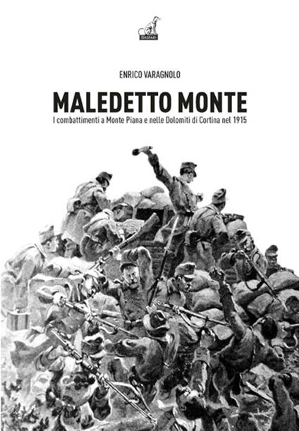 Maledetto monte. I combattimenti a monte Piana e nelle Dolomiti di Cortina nel 1915 - Enrico Varagnolo - copertina
