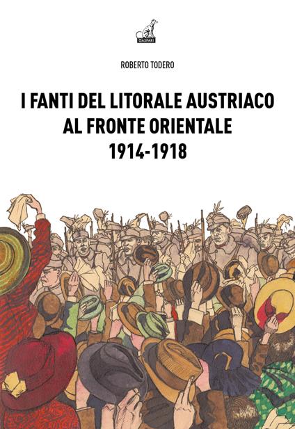 I fanti del litorale austriaco al fronte orientale 1914-1918 - Roberto Todero - copertina