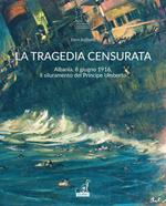 La tragedia censurata. Albania, 8 giugno 1916. Il siluramento del principe Umberto