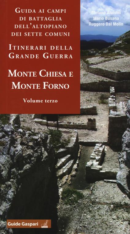 Guida ai campi di battaglia dell'Altopiano dei Sette Comuni. Itinerari della Grande Guerra. Vol. 3: Monte Chiesa e Forno. - Stefano Aluisini,Mario Busana,Ruggero Dal Molin - copertina