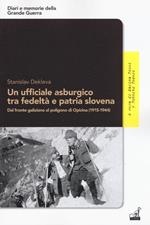 Un ufficiale asburgico tra fedeltà e patria slovena. Dal fronte galiziano al poligono di Opicina (1915-1944)