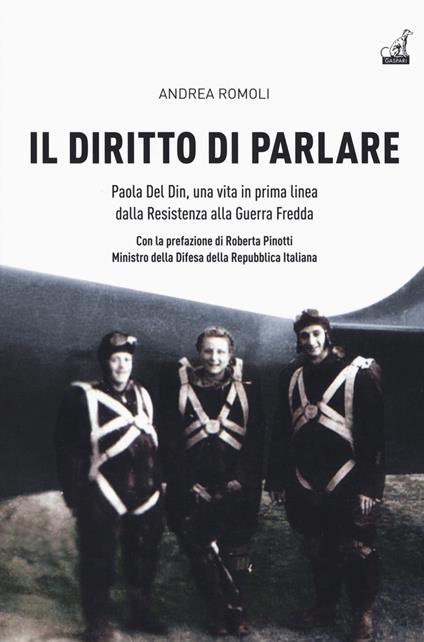 Il diritto di parlare. Paola Del Din, una vita in prima linea dalla Resistenza alla guerra fredda - Andrea Romoli - copertina
