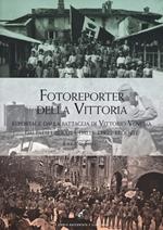 Fotoreporter della vittoria. Reportage dalla battaglia di Vittorio Veneto, dai paesi liberati e dalle terre redente. Ediz. illustrata