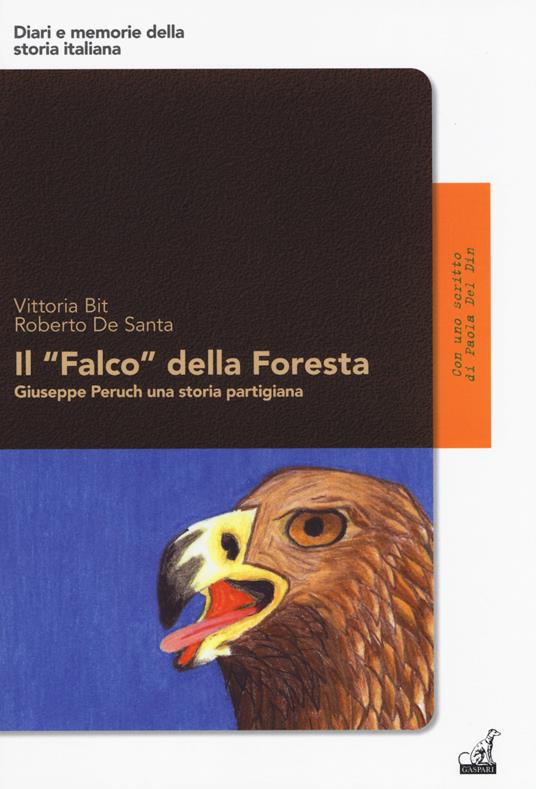 Il «Falco» della foresta. Giuseppe Peruch una storia partigiana - Vittoria Bit,Roberto De Santa - copertina