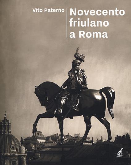 Novecento friulano a Roma. Dal sodalizio al Fogolâr Furlan, l'altra metà della storia - Vito Paterno - copertina