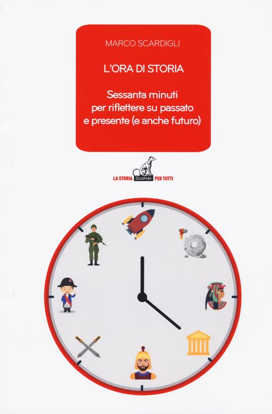 L' ora di storia. Sessanta minuti per riflettere su passato e presente (e anche futuro) - Marco Scardigli - copertina