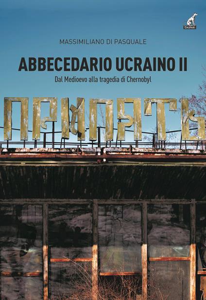 Abbecedario ucraino. Vol. 2: Dal Medioevo alla tragedia Chernobyl. - Massimiliano Di Pasquale - copertina