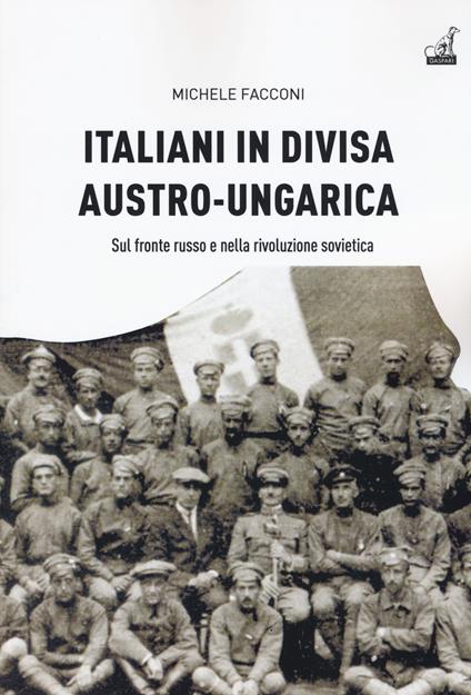 Italiani in divisa austro-ungarica. Sul fronte russo e nella rivoluzione sovietica - Michele Facconi - copertina