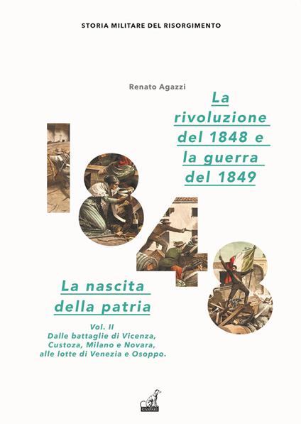 La rivoluzione del 1848. La nascita della patria. Vol. 2: Dalle battaglie di Vicenza, Custoza, Milano e Novara alle lotte di Venezia e Osoppo - Renato Agazzi - copertina