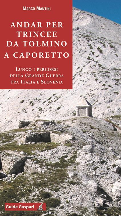 Andar per trincee da Tolmino a Caporetto. Lungo i percorsi della grande guerra tra Italia e Slovenia - Marco Mantini - copertina