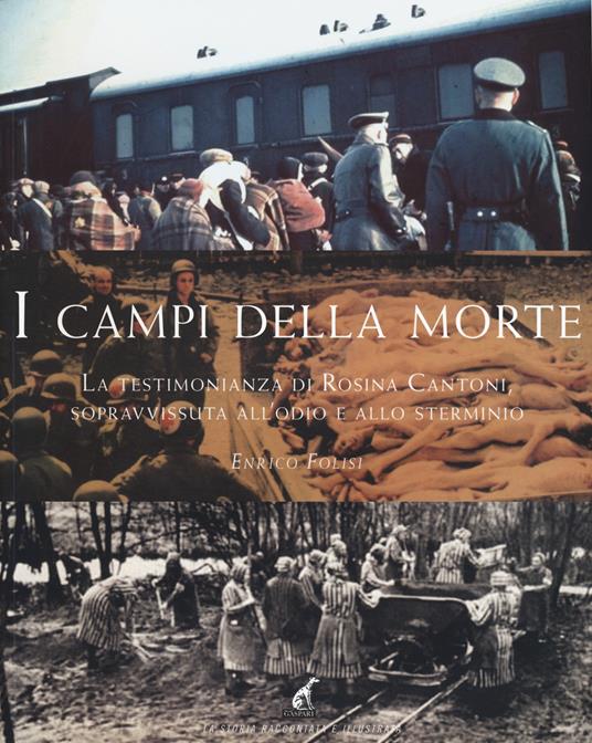 I campi della morte. La testimonianza di Rosina Cantoni, sopravvissuta all'odio e allo sterminio - Enrico Folisi - copertina
