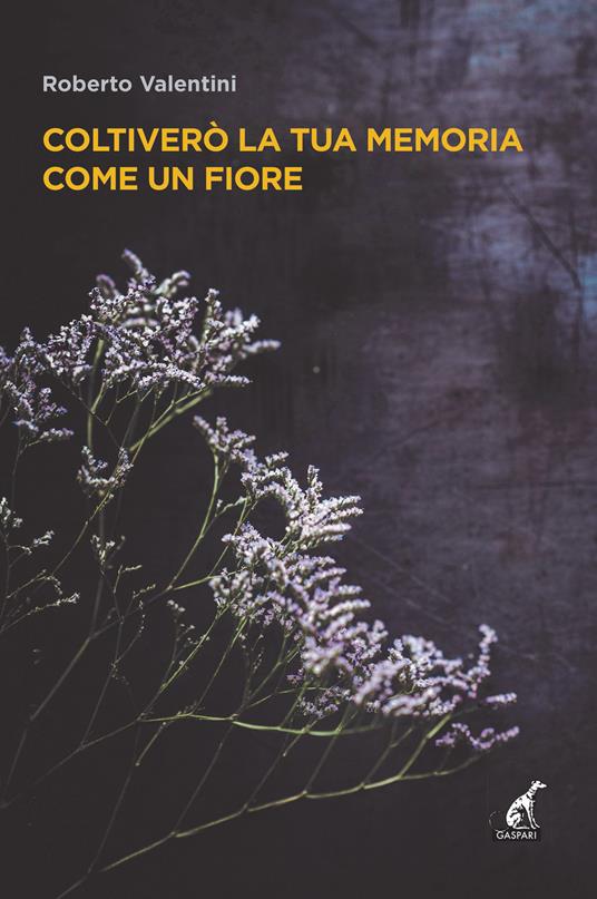 Coltiverò la tua memoria come un fiore - Roberto Valentini - copertina