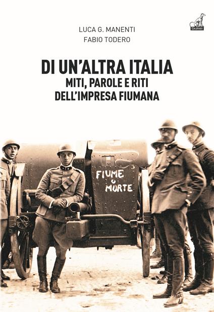 Di un'altra Italia. Miti, parole e riti dell'impresa fiumana - Luca Giuseppe Manenti,Fabio Todero - copertina