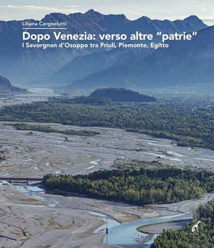 Dopo Venezia: verso altre «patrie». I Savorgnan d’Osoppo tra Friuli, Piemonte, Egitto - Liliana Cargnelutti - copertina