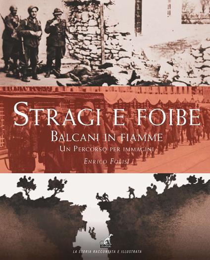 Stragi e Foibe. Balcani in fiamme. Un percorso per immagini. Ediz. a colori - Enrico Folisi - copertina