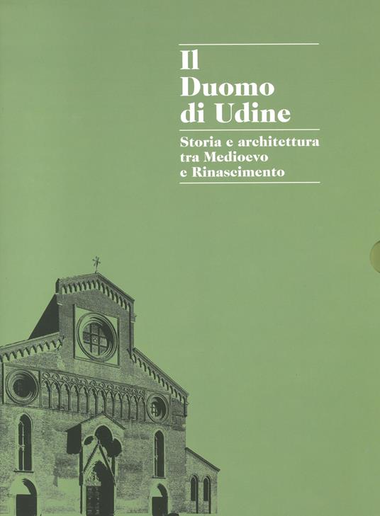 Il duomo di Udine. Storia e architettura tra Medioevo e Rinascimento. Ediz. a colori - copertina