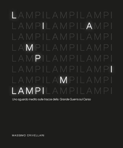 Lampi. Uno sguardo inedito sulle tracce della Grande Guerra sul Carso. Ediz. illustrata - Massimo Crivellari - copertina