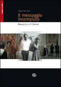 Il messaggio incompiuto. Masaccio e il cinema - Stefano Beccastrini - copertina