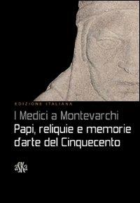 I Medici a Montevarchi. Papi, reliquie e memorie d'arte del Cinquecento - copertina