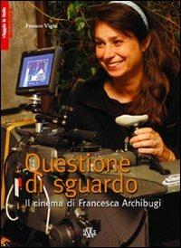 Questione di sguardo. Il cinema di Francesca Archibugi - Franco Vigni - copertina