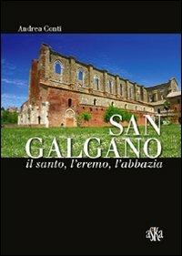 San Galgano: il santo, l'eremo, l'abbazia. Storia e storie intorno alla spada nella roccia - Andrea Conti - copertina