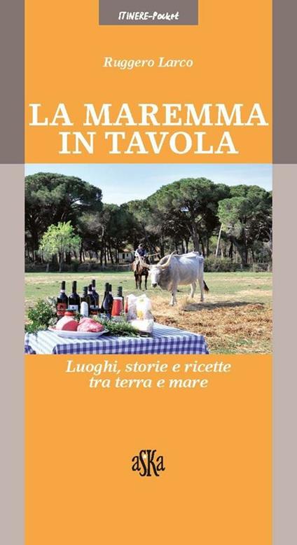 La Maremma in tavola. Luoghi, storie e ricette tra terra e mare. I vini Doc della Maremma - Ruggero Larco - copertina