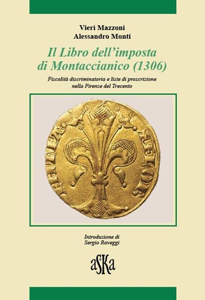 Il libro dell'imposta di Montaccianico (1306). Fiscalità discriminatoria e liste di proscrizione nella Firenze del trecento - Alessandro Monti,Vieri Mazzoni - copertina