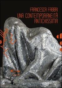 Francesca Fabbri. Una contemporaneità antichissima. Ediz. illustrata - Federica Marrubini - copertina