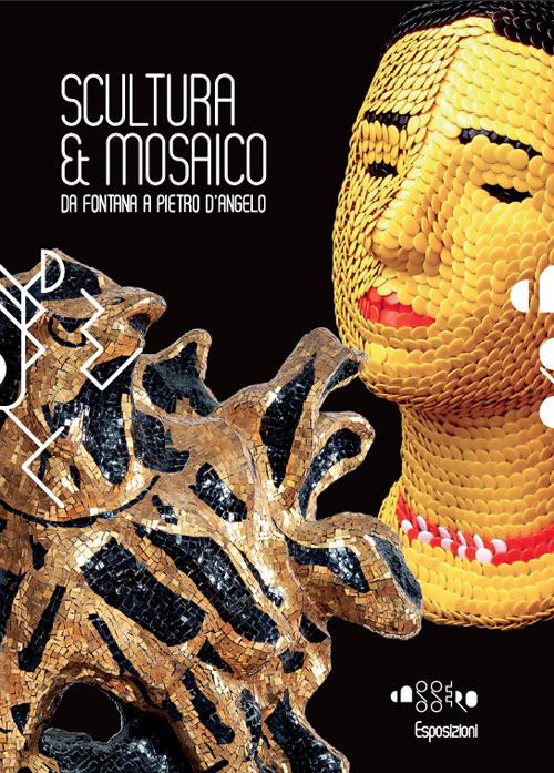 Scultura & mosaico. Da Fontana a Pietro D'Angelo. Tra XX e XXI secolo le metamorfosi della tessera nella scultura italiana. Ediz. illustrata - copertina
