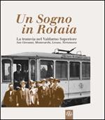Un sogno in rotaia 1914-1937. La tramvia nel Valdarno superiore. San Giovanni, Montevarchi, Levane, Terranuova