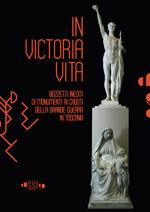 In victoria vita. Bozzetti inediti di monumenti ai caduti della «grande guerra» in Toscana. Ediz. illustrata