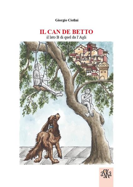 Il can de Betto. Il lato B di quel da l'Agli - Giorgio Ciofini - copertina