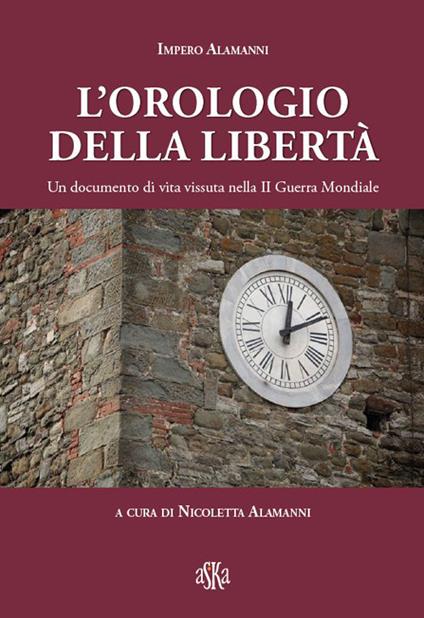 L'orologio della libertà. Un documento di vita vissuta nella II Guerra Mondiale - Impero Alamanni - copertina