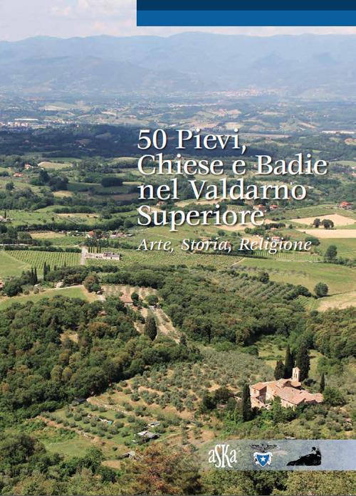 50 pievi, chiese e badie, nel Valdarno superiore. Arte, storia, religione - Lorenzo Bigi - copertina
