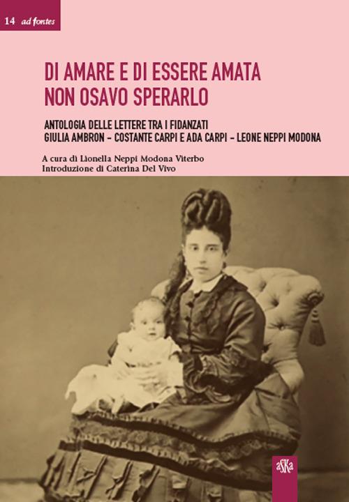 Di amare e di essere amata non osavo sperarlo. Antologia delle lettere tra i fidanzati Giulia Ambron-Costante Carpi e Ada Carpi-Leone Neppi Modona - Lionella Neppi Modona Viterbo - copertina