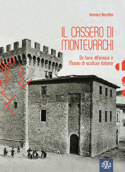 Il Cassero di Montevarchi. Da torre difensiva a museo di scultura italiana - Veronica Becattini - copertina