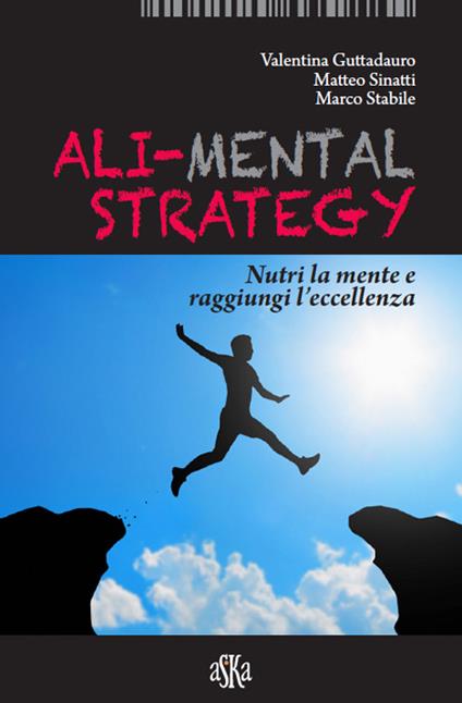 Ali-mental strategy. Nutri la mente e raggiungi l'eccellenza - Valentina Guttadauro,Matteo Sinatti,Marco Stabile - copertina