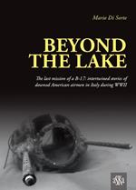 Beyond the lake. The last mission of a B-17. Intertwined stories of downed American airmen in Italy during WWII