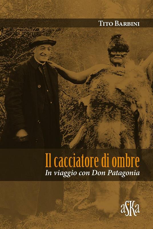 Il cacciatore di ombre. In viaggio con don Patagonia - Tito Barbini - copertina