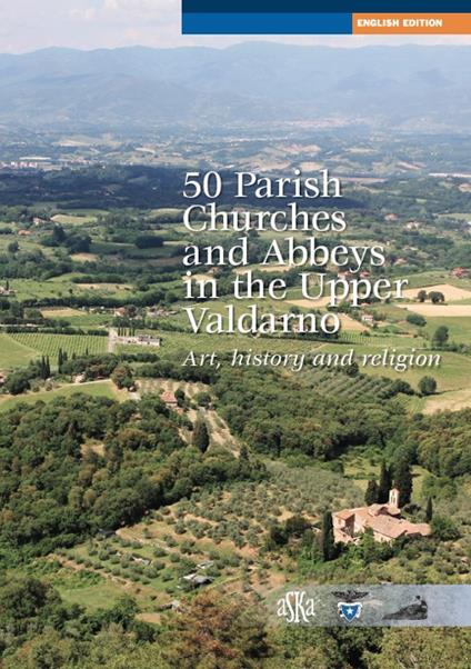 50 parish, churches and abbeys in the upper Valdarno. Art, history and religion - Lorenzo Bigi - copertina