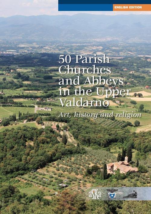 50 parish, churches and abbeys in the upper Valdarno. Art, history and religion - Lorenzo Bigi - copertina
