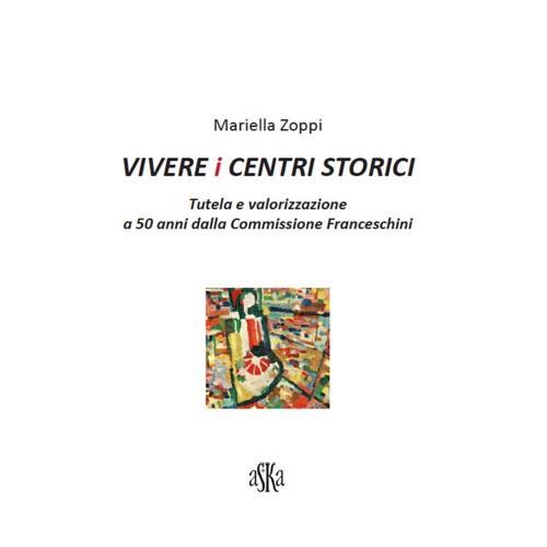 Vivere i centri storici. Tutela e valorizzazione a 50 anni dalla Commissione Franceschini - Mariella Zoppi - copertina