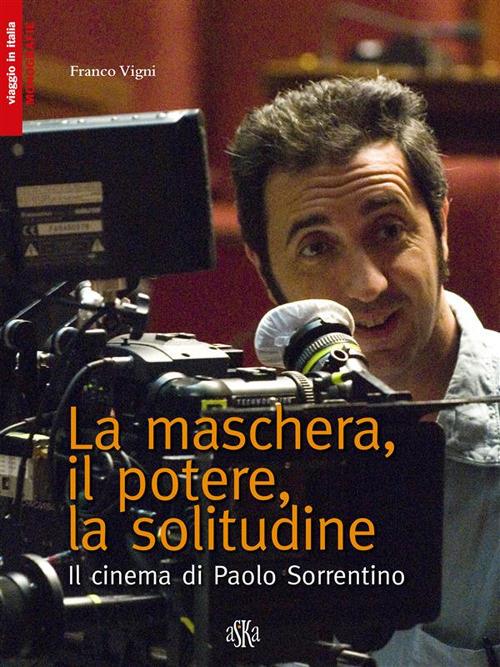 La maschera, il potere, la solitudine. Il cinema di Paolo Sorrentino - Franco Vigni - ebook