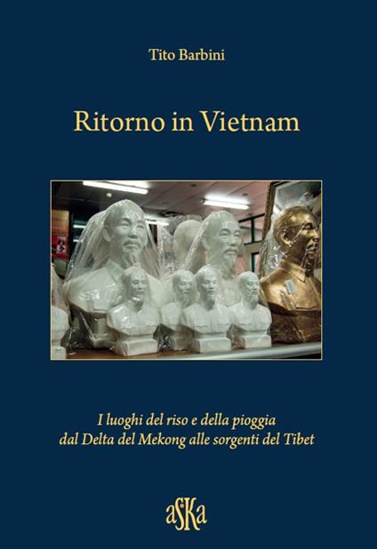 Ritorno in Vietnam. I luoghi del riso e della pioggia dal delta del Mekong alle sorgenti del Tibet - Tito Barbini - copertina