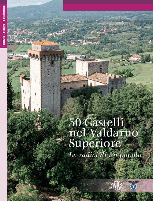 50 castelli nel nel Valdarno Superiore. Le radici di un popolo - Lorenzo Bigi - copertina